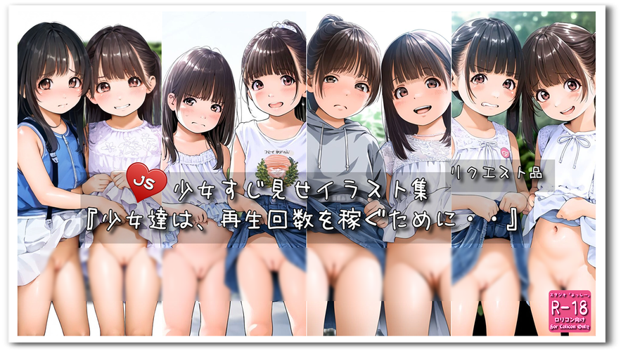 【ろり追憶保管庫】2024/10/22リクエスト品『少女達は、再生回数を稼ぐために・・』☆